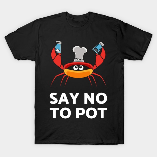 Say No To Pot Tshirt For The Crab Catchers Or Crab Lovers T-Shirt by teweshirt